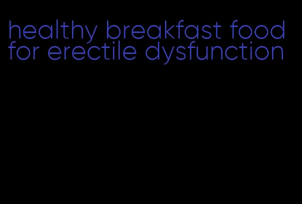 healthy breakfast food for erectile dysfunction