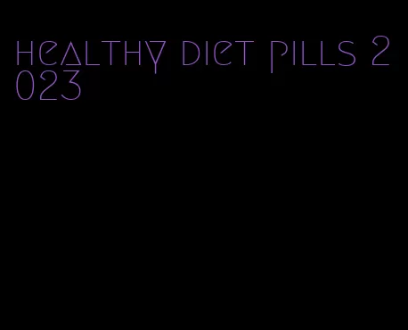 healthy diet pills 2023