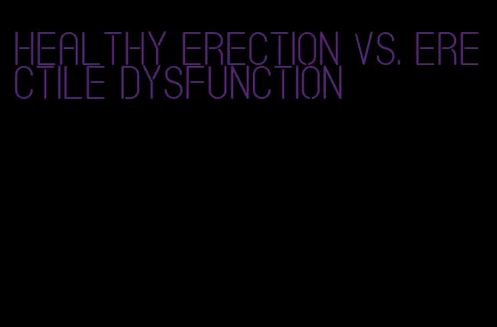 healthy erection vs. erectile dysfunction