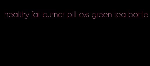 healthy fat burner pill cvs green tea bottle