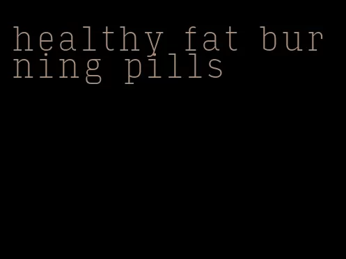 healthy fat burning pills