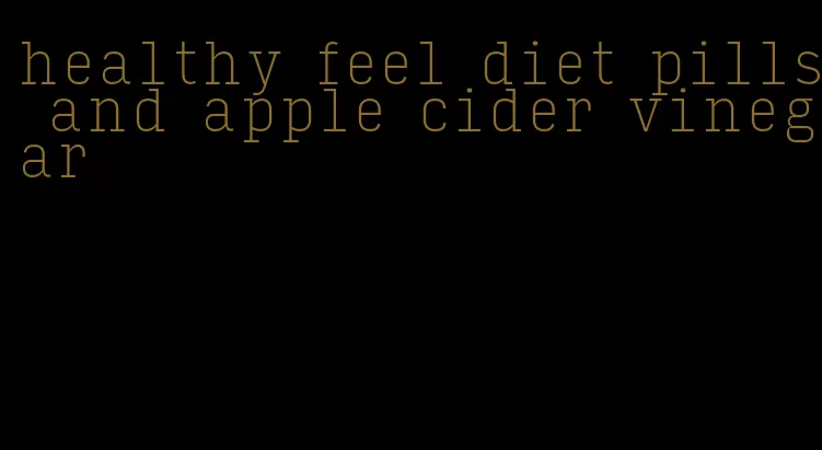 healthy feel diet pills and apple cider vinegar