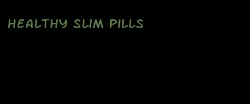 healthy slim pills