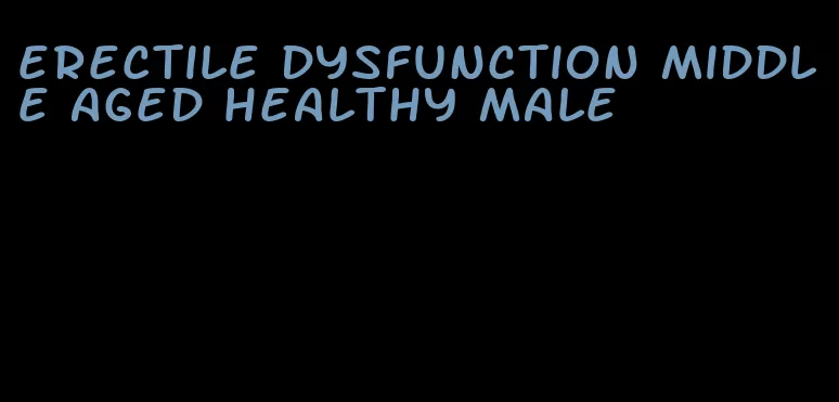 erectile dysfunction middle aged healthy male