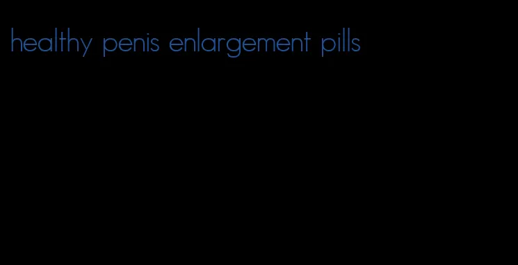 healthy penis enlargement pills