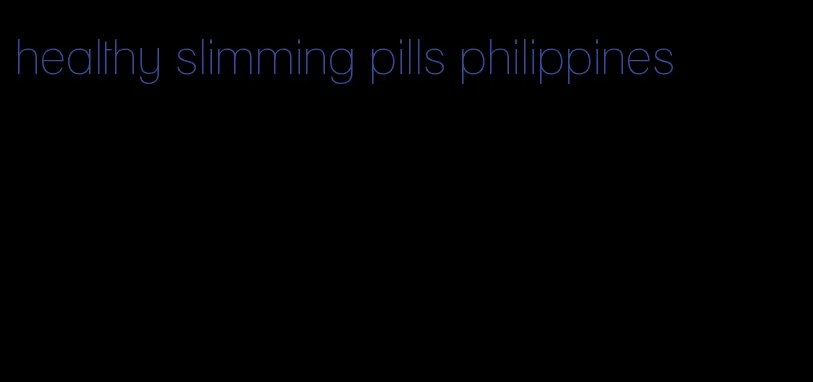 healthy slimming pills philippines