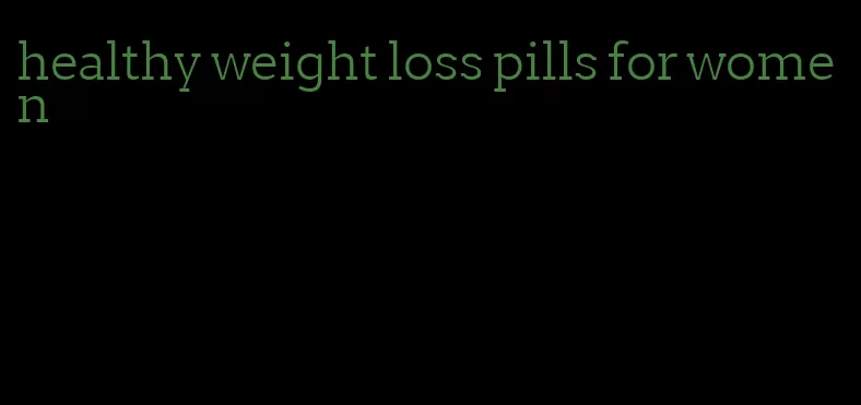 healthy weight loss pills for women