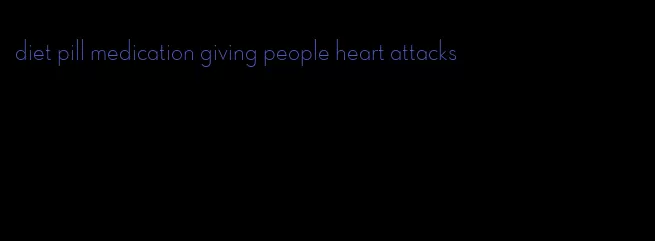 diet pill medication giving people heart attacks