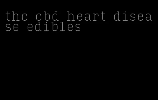 thc cbd heart disease edibles