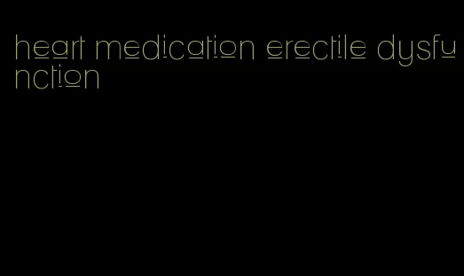 heart medication erectile dysfunction