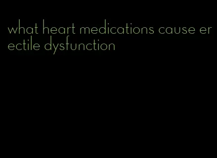 what heart medications cause erectile dysfunction