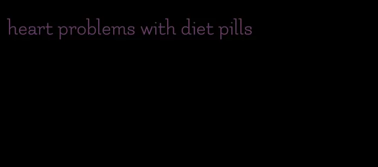 heart problems with diet pills