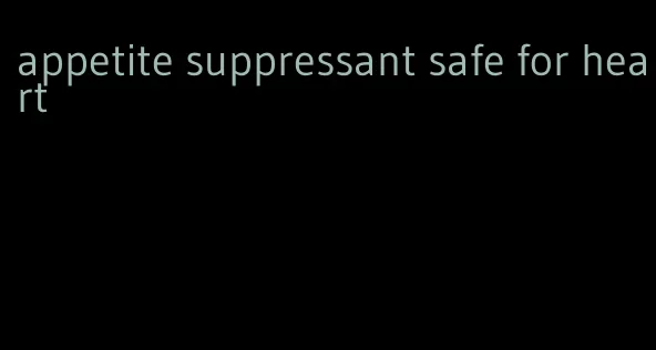 appetite suppressant safe for heart