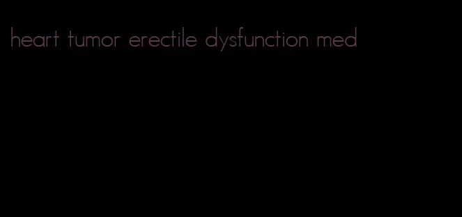 heart tumor erectile dysfunction med