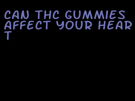 can thc gummies affect your heart