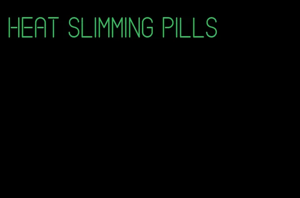 heat slimming pills