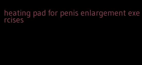 heating pad for penis enlargement exercises