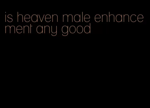 is heaven male enhancement any good