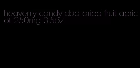 heavenly candy cbd dried fruit apricot 250mg 3.5oz