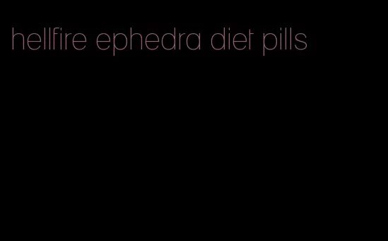 hellfire ephedra diet pills