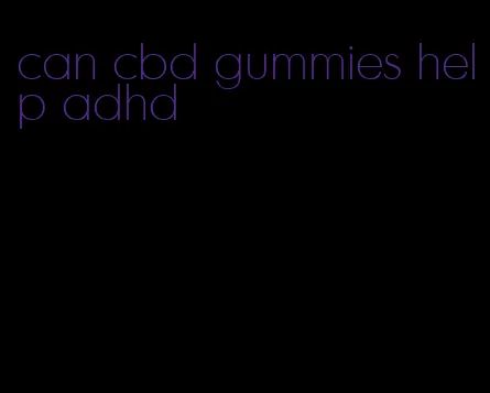 can cbd gummies help adhd