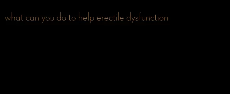 what can you do to help erectile dysfunction