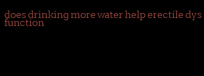 does drinking more water help erectile dysfunction