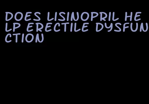 does lisinopril help erectile dysfunction