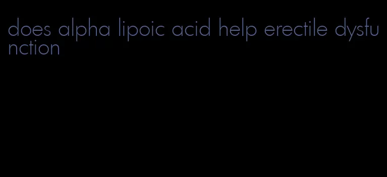 does alpha lipoic acid help erectile dysfunction