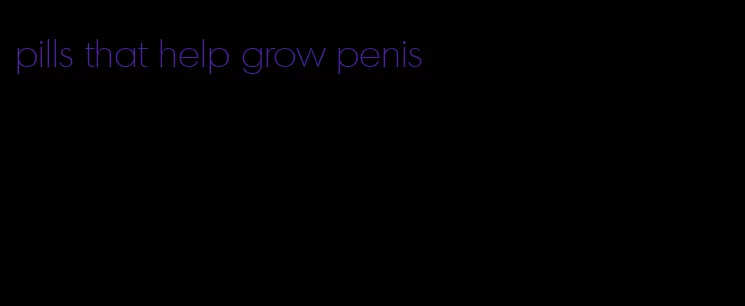 pills that help grow penis