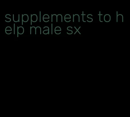 supplements to help male sx