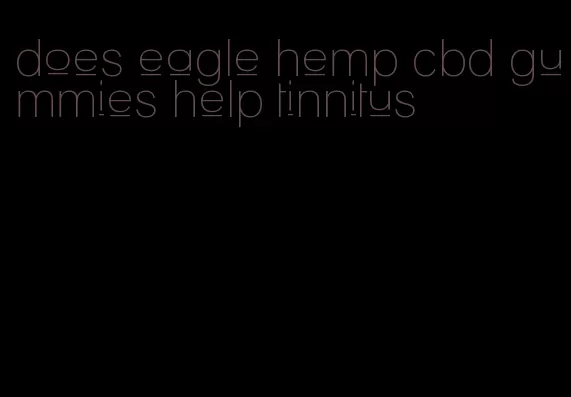 does eagle hemp cbd gummies help tinnitus