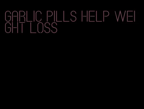 garlic pills help weight loss