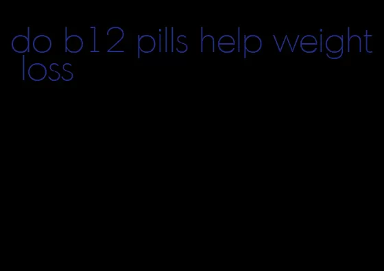 do b12 pills help weight loss