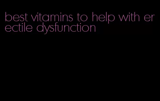 best vitamins to help with erectile dysfunction