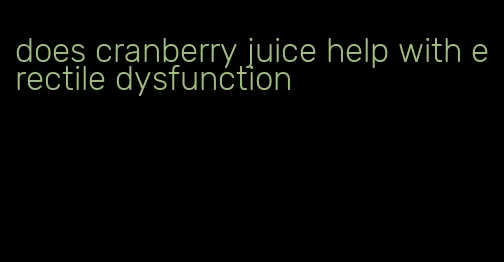 does cranberry juice help with erectile dysfunction