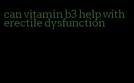 can vitamin b3 help with erectile dysfunction