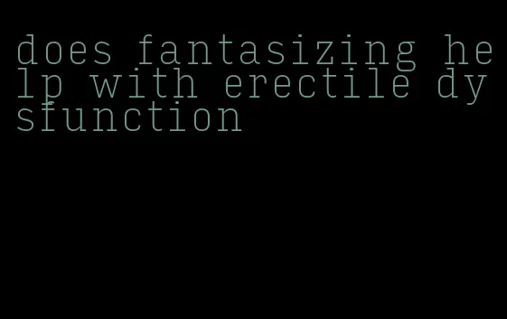 does fantasizing help with erectile dysfunction