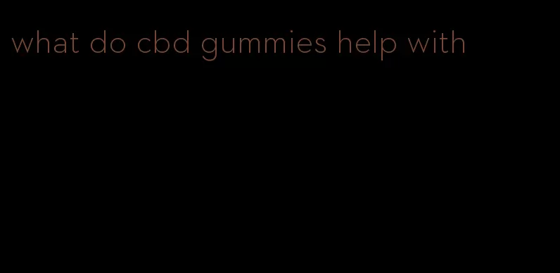 what do cbd gummies help with