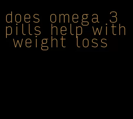 does omega 3 pills help with weight loss