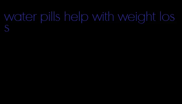 water pills help with weight loss