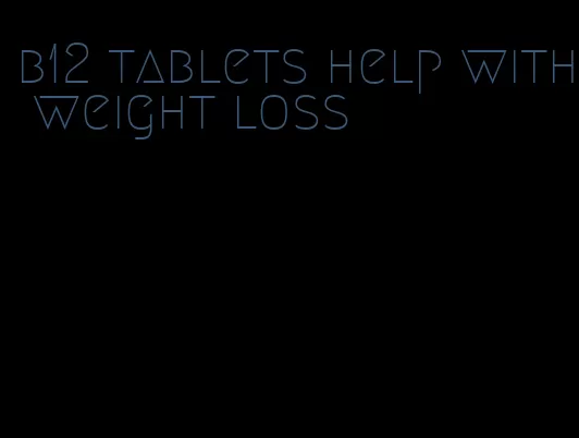 b12 tablets help with weight loss