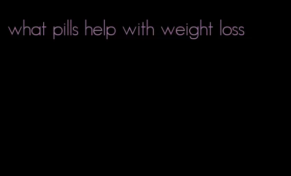 what pills help with weight loss