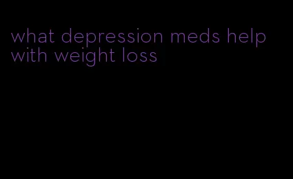 what depression meds help with weight loss