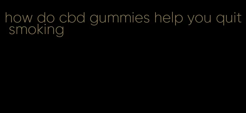 how do cbd gummies help you quit smoking