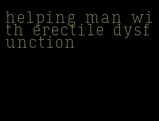 helping man with erectile dysfunction