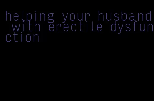 helping your husband with erectile dysfunction