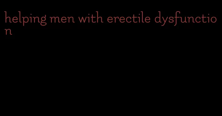 helping men with erectile dysfunction