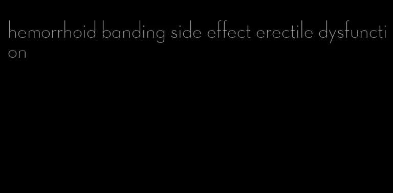 hemorrhoid banding side effect erectile dysfunction