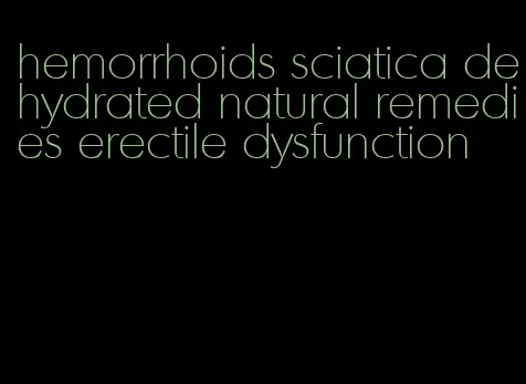 hemorrhoids sciatica dehydrated natural remedies erectile dysfunction